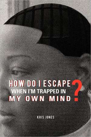 How Do I Escape When I'm Trapped in My Own Mind? de Kris Jones