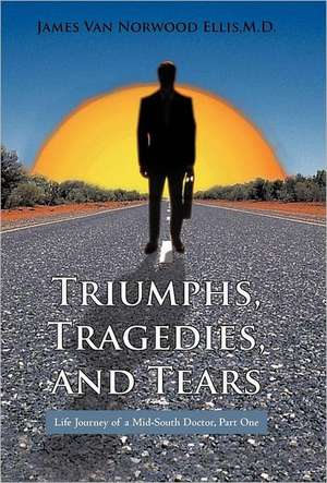 Triumphs, Tragedies, and Tears de James Van Norwood Ellis M. D.