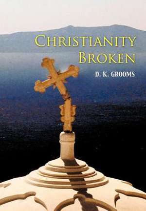 Christianity Broken de D. K. Grooms