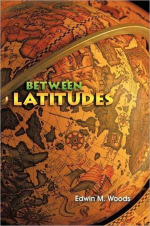 Between Latitudes de Edwin M. Woods