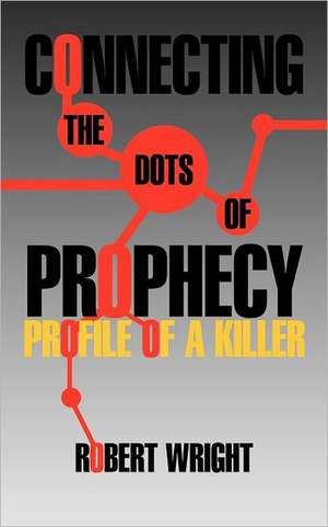 Connecting the Dots of Prophecy de Robert Wright