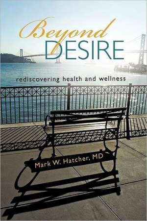 Beyond Desire de Mark W. Hatcher MD