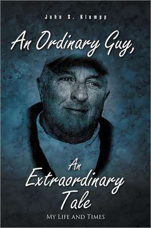 An Ordinary Guy, an Extraordinary Tale de John S. Klumpp