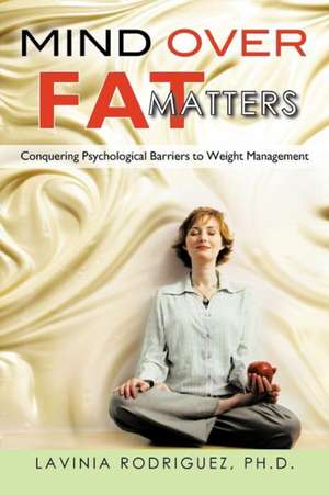 Mind Over Fat Matters de Lavinia Rodriguez Ph. D.