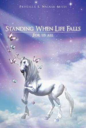 Standing When Life Falls de Priscilla S. Walker-Miles