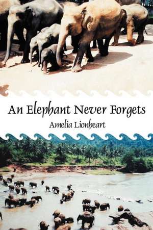 An Elephant Never Forgets de Amelia Lionheart