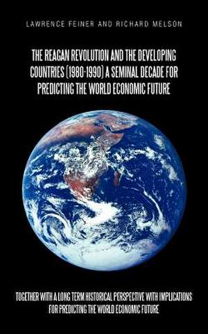 The Reagan Revolution and the Developing Countries (1980-1990) a Seminal Decade for Predicting the World Economic Future de Lawrence Feiner