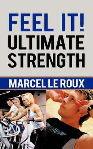 Feel It! Ultimate Strength de Marcel Le Roux