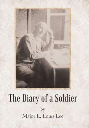 The Diary of a Soldier de Major L. Louis Lee