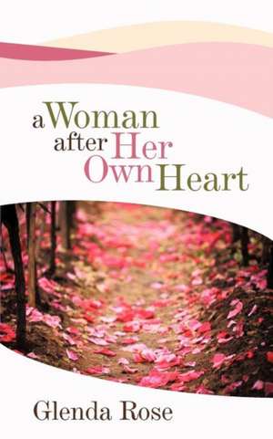 A Woman After Her Own Heart de Glenda Rose