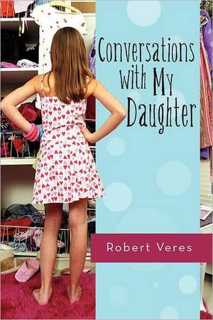 Conversations with My Daughter de Robert Veres