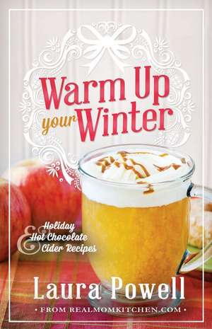 Warm Up Your Winter: Holiday Hot Chocolate and Cider Recipes de Laura Powell