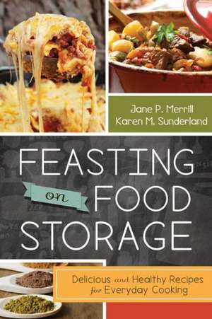 Feasting on Food Storage: Delicious and Healthy Recipes for Everyday Cooking de Jane P. Merrill