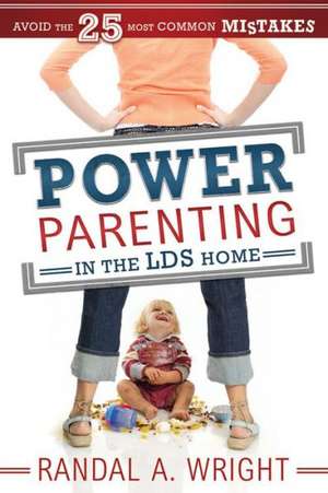 Power Parenting in the LDS Home: Avoid the 25 Most Common Mistakes de Randal A. Wright