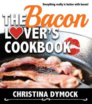 The Bacon Lover's Cookbook de Christina Dymock