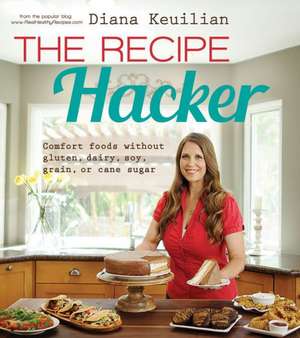 The Recipe Hacker: Comfort Foods Without Gluten, Dairy, Soy, Grain, or Cane Sugar de Diana Keuilian