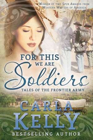 For This We Are Soldiers de Carla Kelly