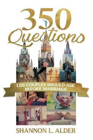 350 Questions Lds Couples Should Ask Before Marriage de Shannon Alder