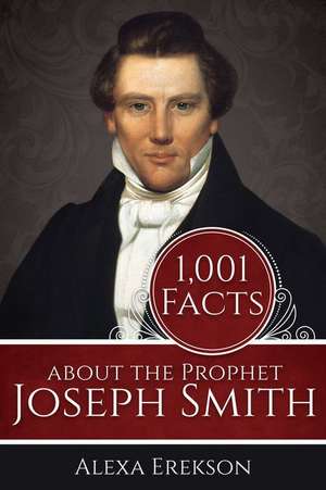 1,001 Facts about the Prophet Joseph Smith de Alexa Erekson