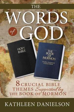 The Words of God: 8 Crucial Bible Themes Supported by the Book of Mormon de Kathleen Danielson