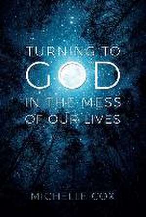 Turning to God in the Mess of Our Lives de Michelle Cox