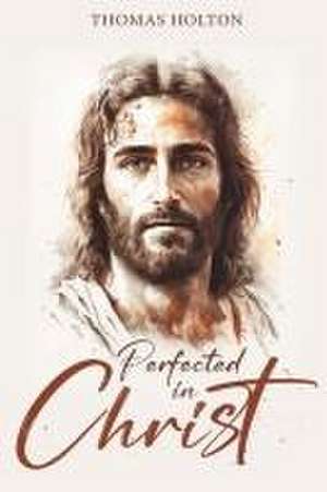 Perfected in Christ de Thomas Holton