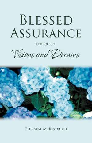 Blessed Assurance Through Visions and Dreams de Christal M. Bindrich