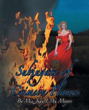 Subjugate of Crimson Flames de Miz Judy L'Au Meyers