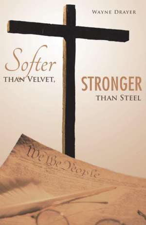 Softer Than Velvet, Stronger Than Steel de Wayne Drayer