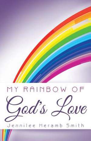 My Rainbow of God's Love de Jennilee Heramb Smith