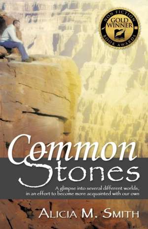 Common Stones: A Glimpse Into Several Different Worlds, in an Effort to Become More Acquainted with Our Own de Alicia M. Smith