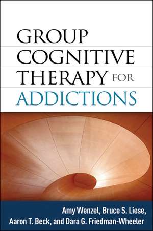 Group Cognitive Therapy for Addictions de Amy Wenzel