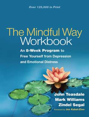 The Mindful Way Workbook: An 8-Week Program to Free Yourself from Depression and Emotional Distress de John Teasdale