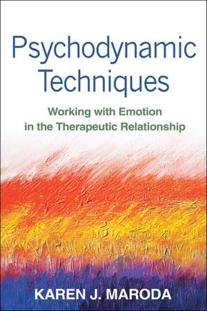 Psychodynamic Techniques, First Edition: Working with Emotion in the Therapeutic Relationship de Karen J. Maroda