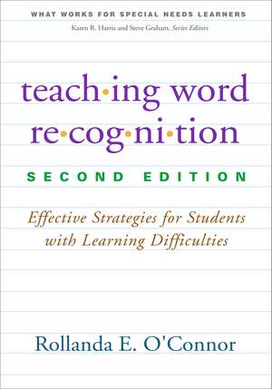 Teaching Word Recognition, Second Edition: Effective Strategies for Students with Learning Difficulties de Rollanda E. O'Connor