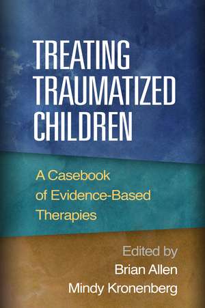 Treating Traumatized Children: A Casebook of Evidence-Based Therapies de Brian Allen