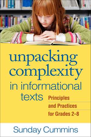 Unpacking Complexity in Informational Texts: Principles and Practices for Grades 2-8 de Sunday Cummins