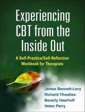 Experiencing CBT from the Inside Out: A Self-Practice/Self-Reflection Workbook for Therapists de James Bennett-Levy