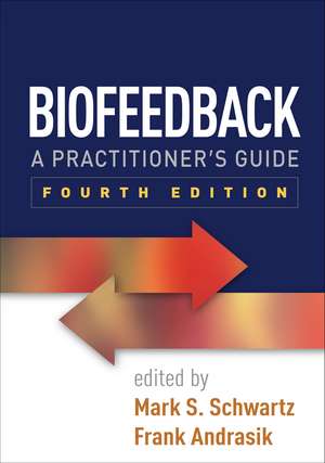 Biofeedback, Fourth Edition: A Practitioner's Guide de Mark S. Schwartz