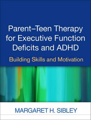 Parent-Teen Therapy for Executive Function Deficits and ADHD: Building Skills and Motivation de Margaret H. Sibley