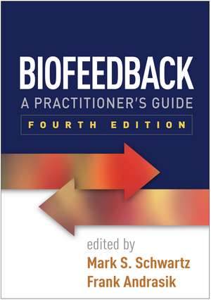 Biofeedback, Fourth Edition: A Practitioner's Guide de Mark S. Schwartz