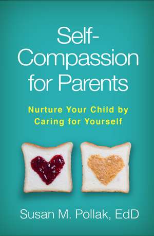 Self-Compassion for Parents: Nurture Your Child by Caring for Yourself de Susan M. Pollak