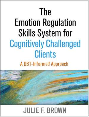 The Emotion Regulation Skills System for Cognitively Challenged Clients: A DBT-Informed Approach de Julie F. Brown