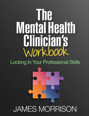 The Mental Health Clinician's Workbook: Locking In Your Professional Skills de James Morrison