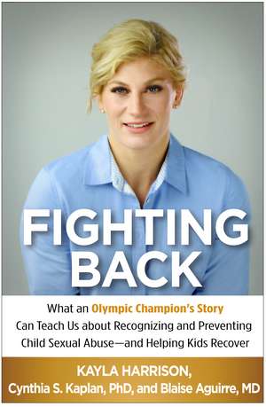 Fighting Back: What an Olympic Champion's Story Can Teach Us about Recognizing and Preventing Child Sexual Abuse--and Helping Kids Recover de Kayla Harrison