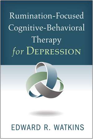 Rumination-Focused Cognitive-Behavioral Therapy for Depression de Edward R. Watkins