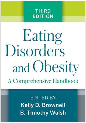 Eating Disorders and Obesity, Third Edition: A Comprehensive Handbook de Kelly D. Brownell