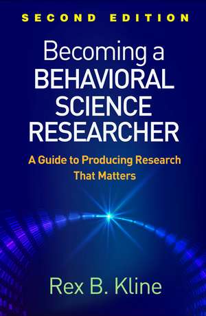 Becoming a Behavioral Science Researcher, Second Edition: A Guide to Producing Research That Matters de Rex B. Kline