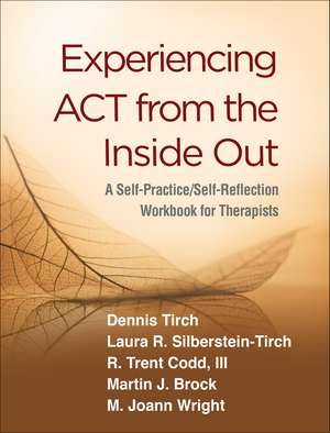 Experiencing ACT from the Inside Out: A Self-Practice/Self-Reflection Workbook for Therapists de Dennis Tirch