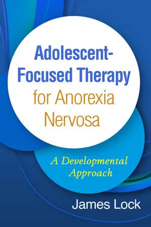 Adolescent-Focused Therapy for Anorexia Nervosa: A Developmental Approach de James Lock